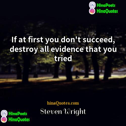 Steven Wright Quotes | If at first you don't succeed, destroy
